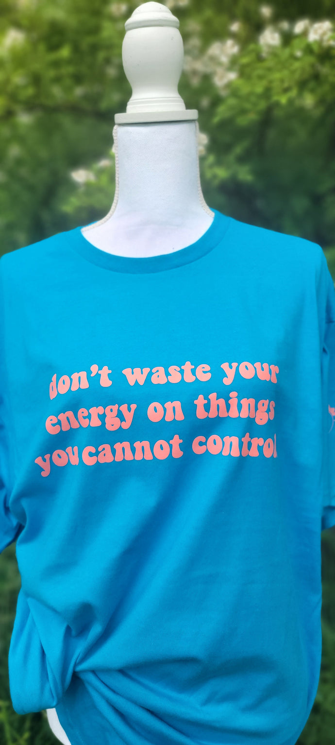 Don't waste your energy on things you cannot control